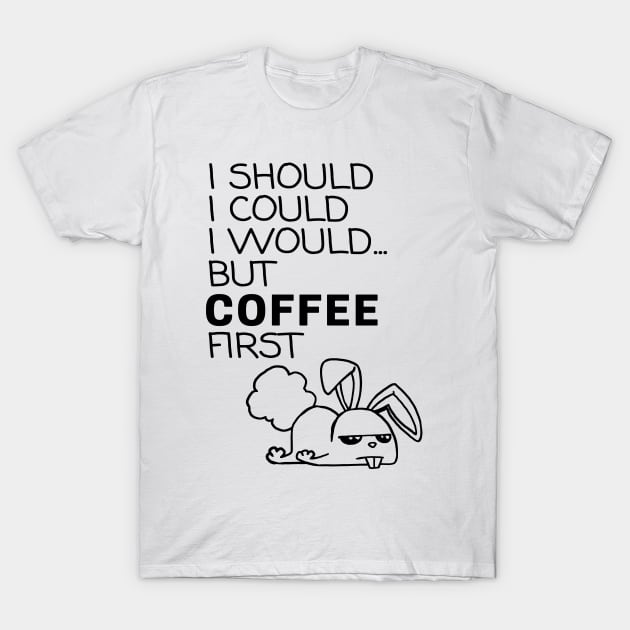 I Should... But Coffee First. Bunny Coffee Lover Black T-Shirt by ebayson74@gmail.com